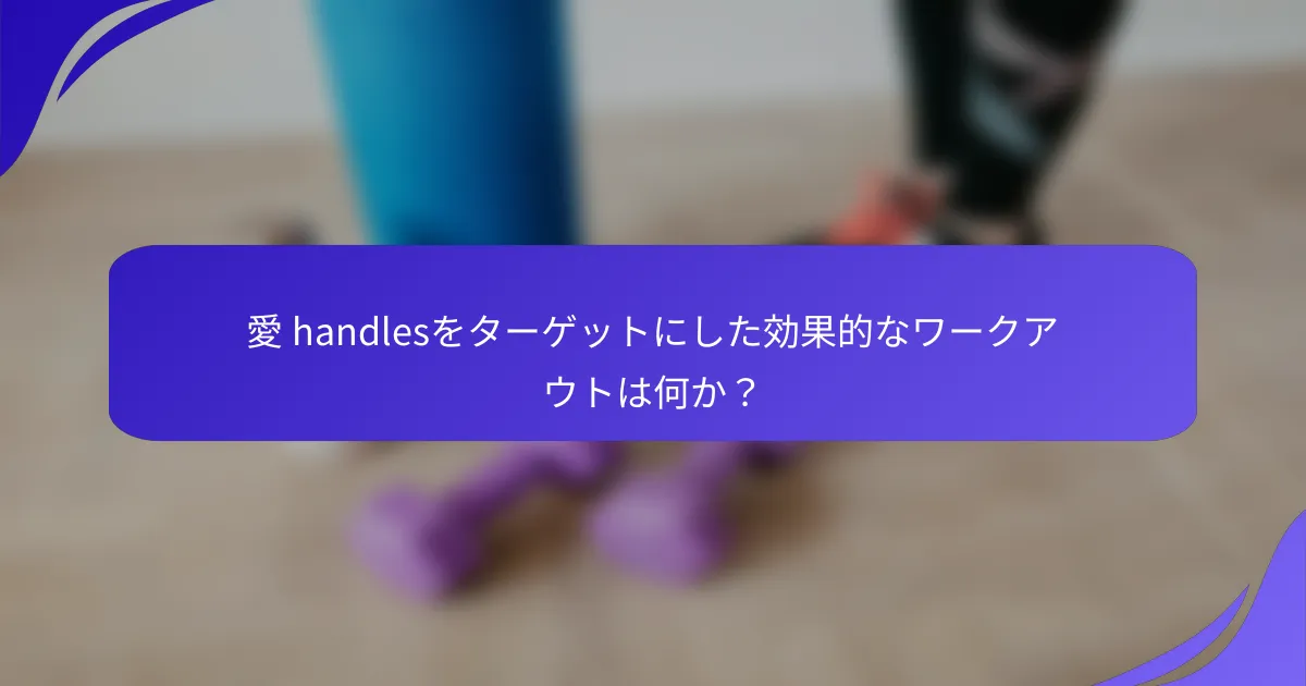 愛 handlesをターゲットにした効果的なワークアウトは何か？