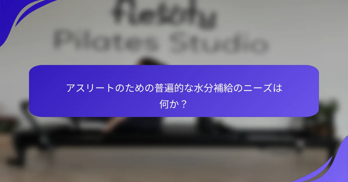 アスリートのための普遍的な水分補給のニーズは何か？