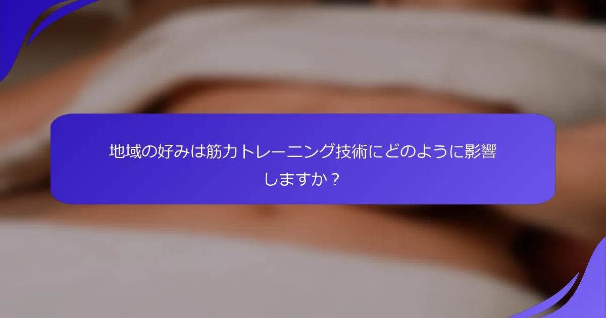 地域の好みは筋力トレーニング技術にどのように影響しますか？