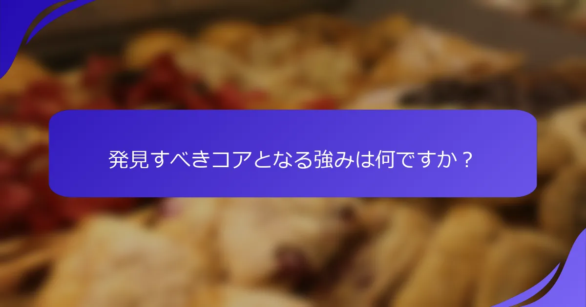 発見すべきコアとなる強みは何ですか？