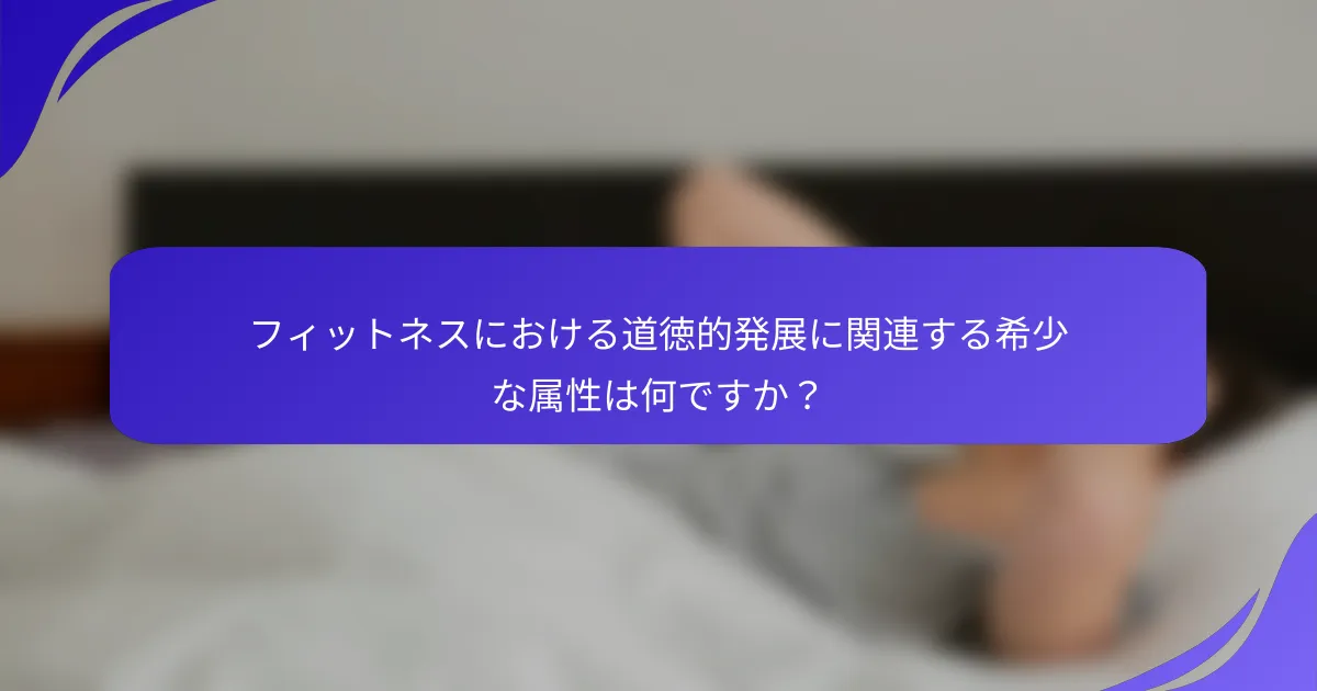 フィットネスにおける道徳的発展に関連する希少な属性は何ですか？