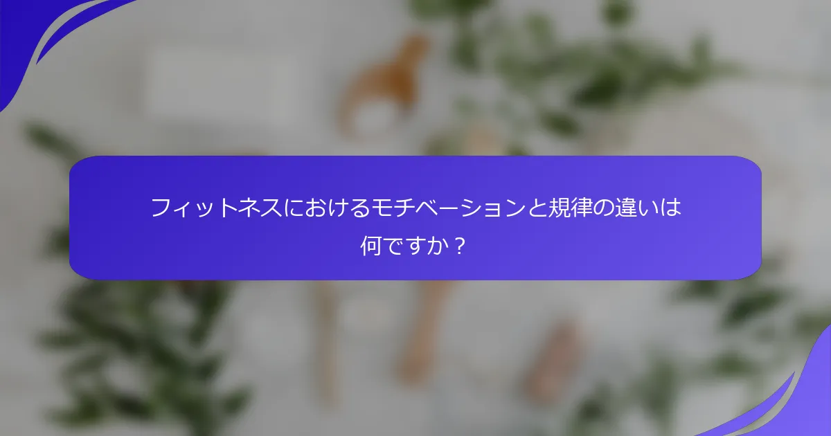 フィットネスにおけるモチベーションと規律の違いは何ですか？
