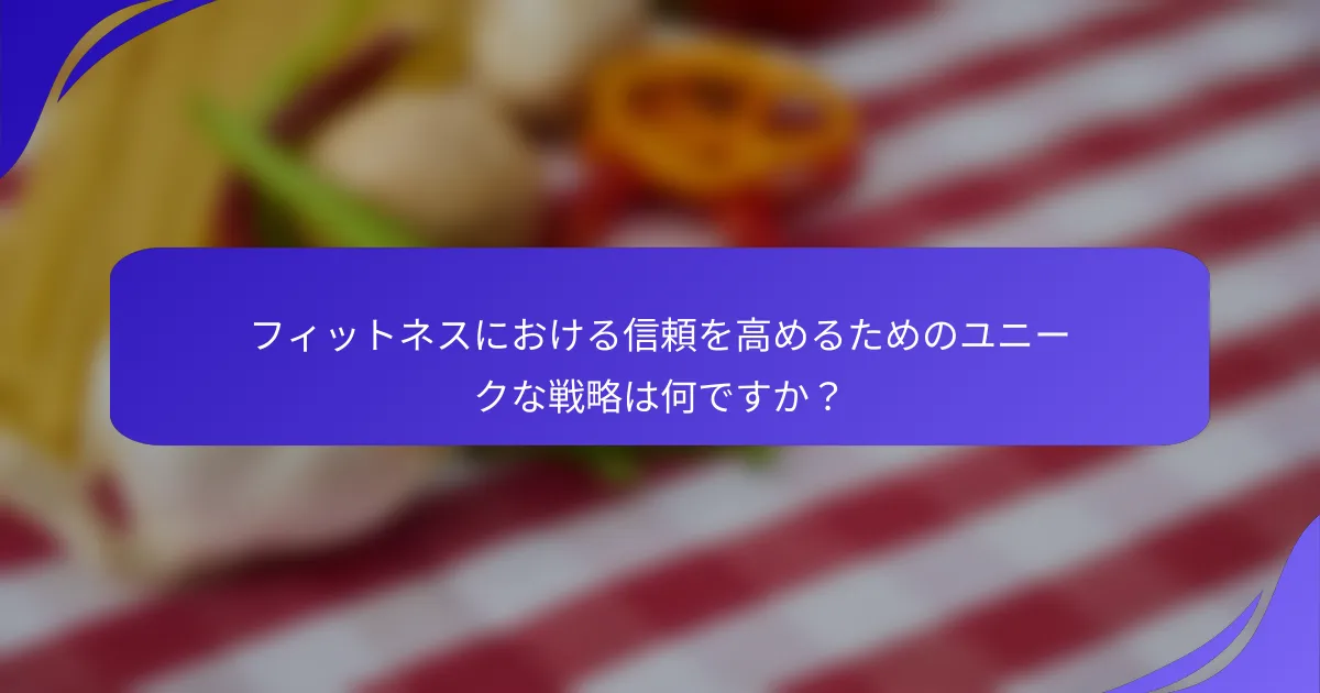 フィットネスにおける信頼を高めるためのユニークな戦略は何ですか？
