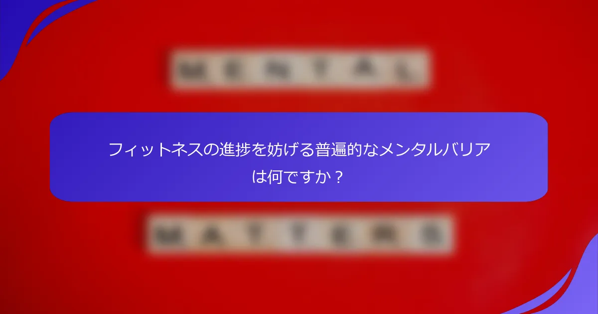 フィットネスの進捗を妨げる普遍的なメンタルバリアは何ですか？