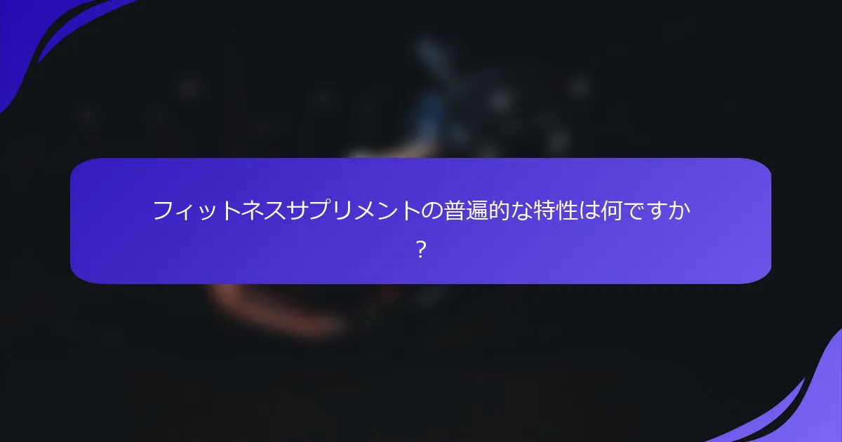 フィットネスサプリメントの普遍的な特性は何ですか?
