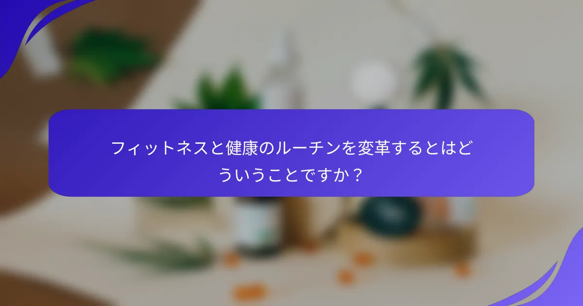 フィットネスと健康のルーチンを変革するとはどういうことですか？