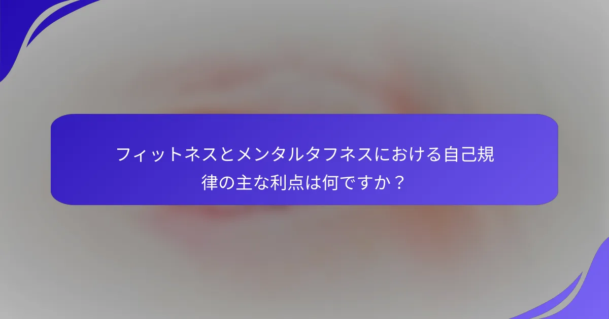 フィットネスとメンタルタフネスにおける自己規律の主な利点は何ですか？