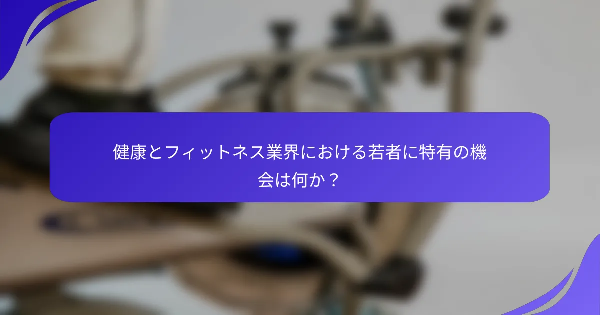 健康とフィットネス業界における若者に特有の機会は何か？