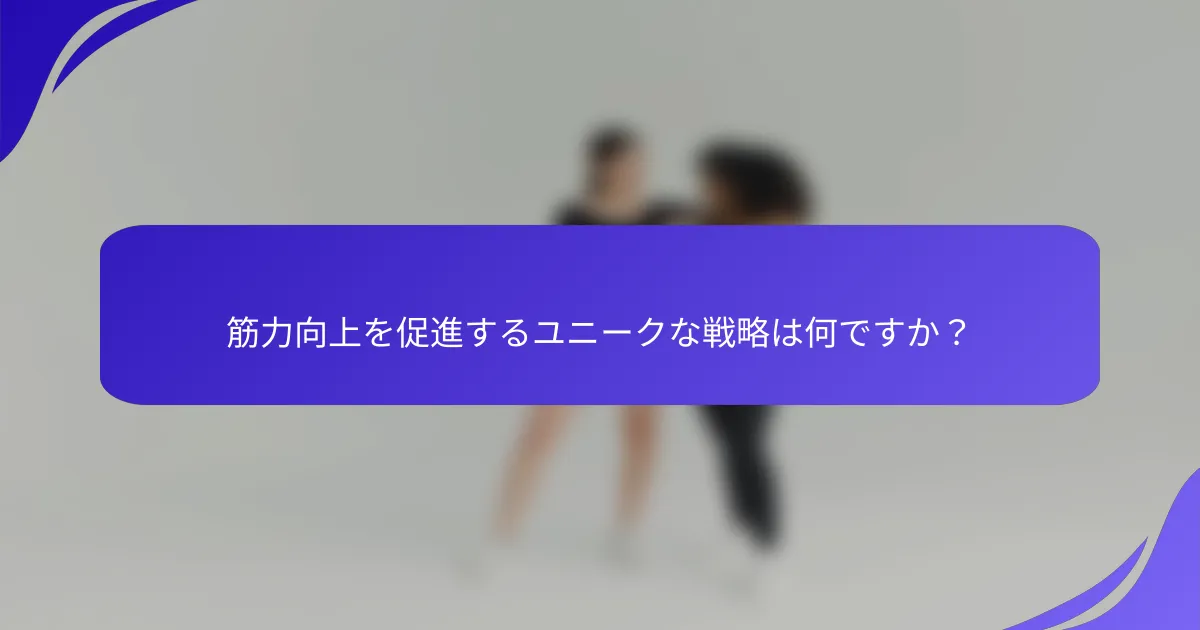 筋力向上を促進するユニークな戦略は何ですか？