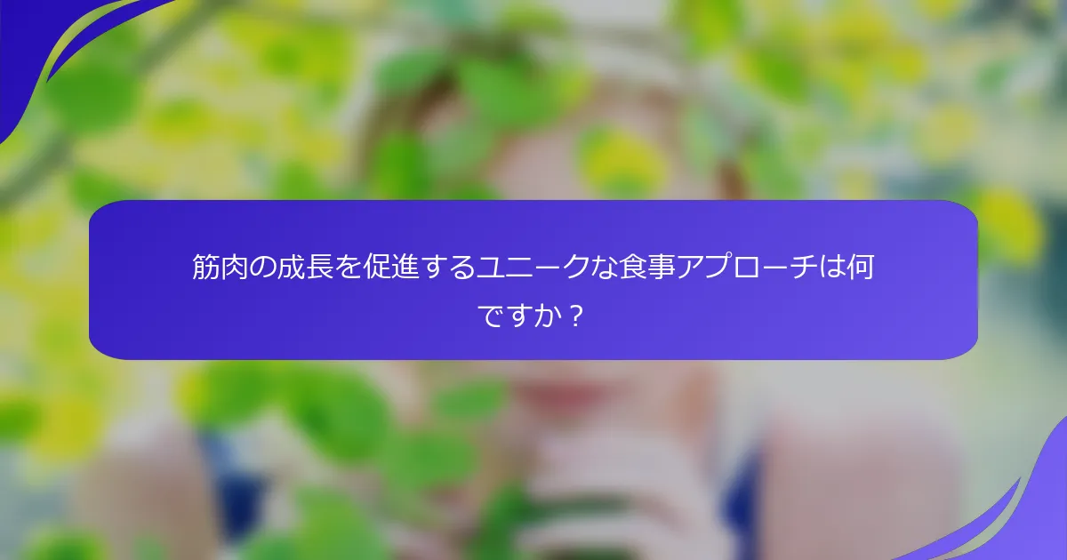 筋肉の成長を促進するユニークな食事アプローチは何ですか？