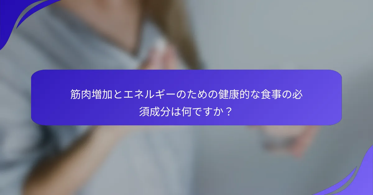 筋肉増加とエネルギーのための健康的な食事の必須成分は何ですか？