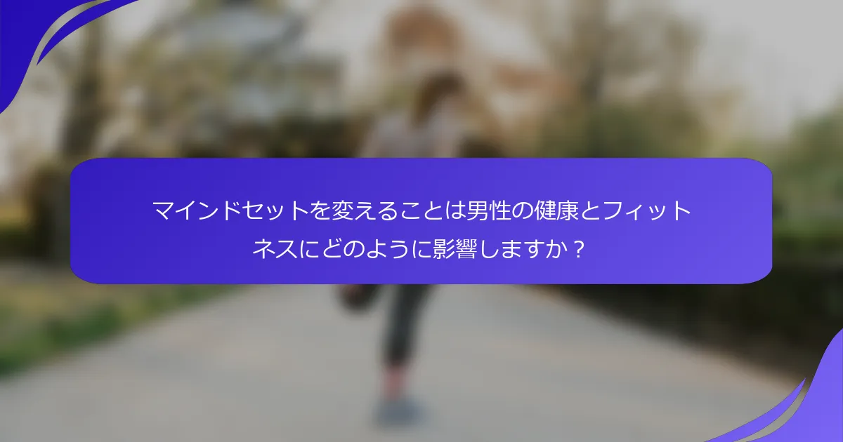 マインドセットを変えることは男性の健康とフィットネスにどのように影響しますか？