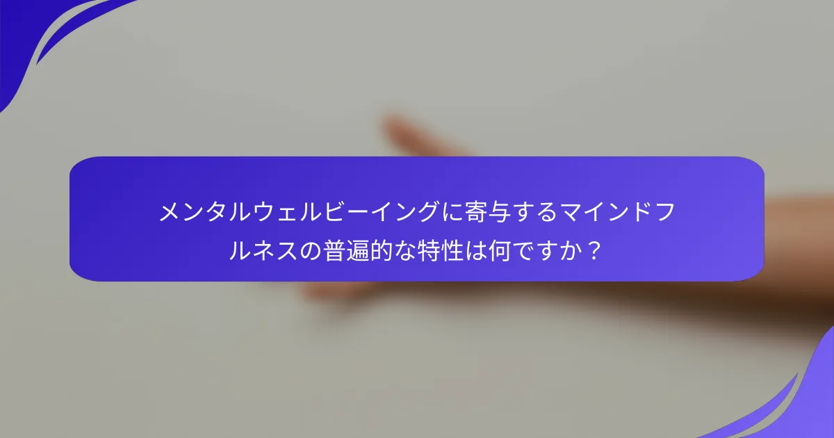 メンタルウェルビーイングに寄与するマインドフルネスの普遍的な特性は何ですか？