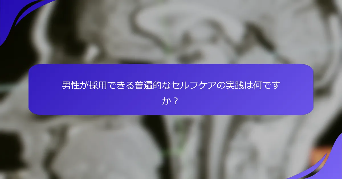 男性が採用できる普遍的なセルフケアの実践は何ですか？