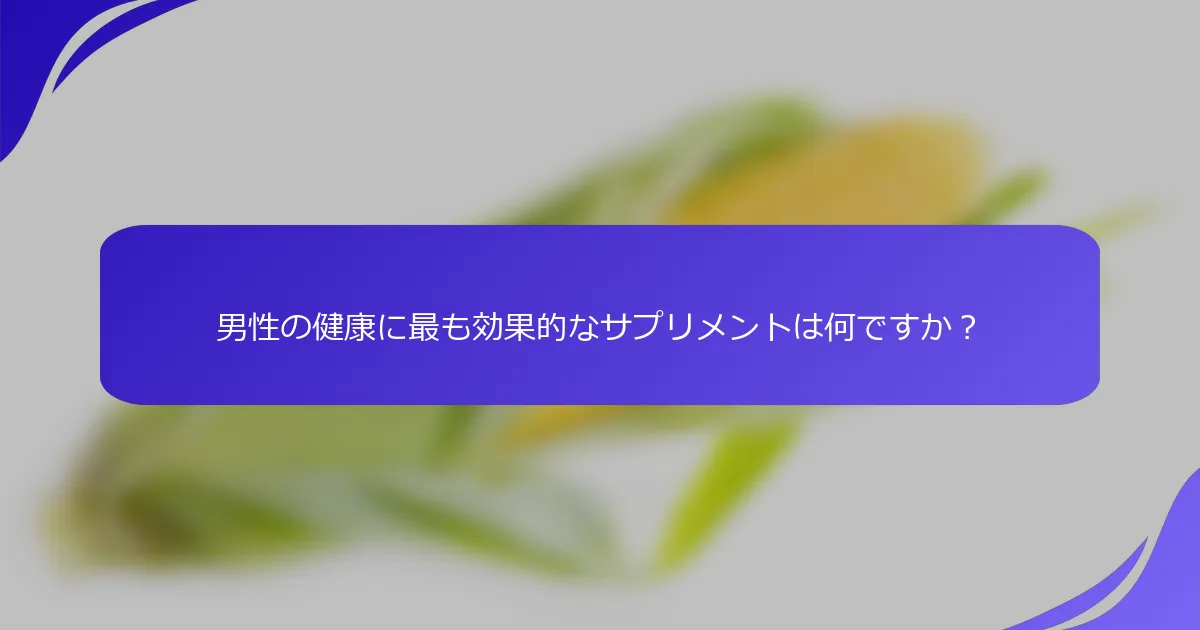 男性の健康に最も効果的なサプリメントは何ですか？