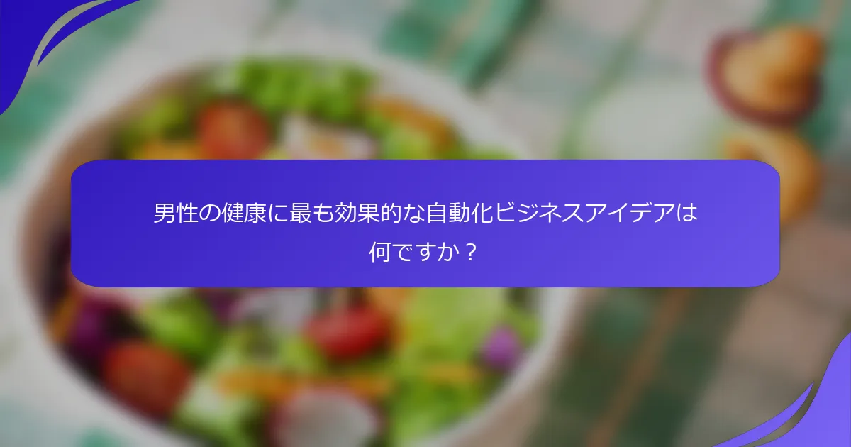 男性の健康に最も効果的な自動化ビジネスアイデアは何ですか?