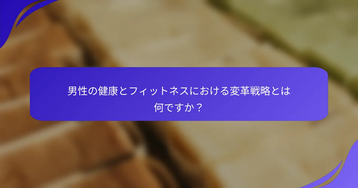 男性の健康とフィットネスにおける変革戦略とは何ですか？