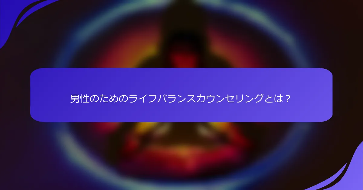 男性のためのライフバランスカウンセリングとは？