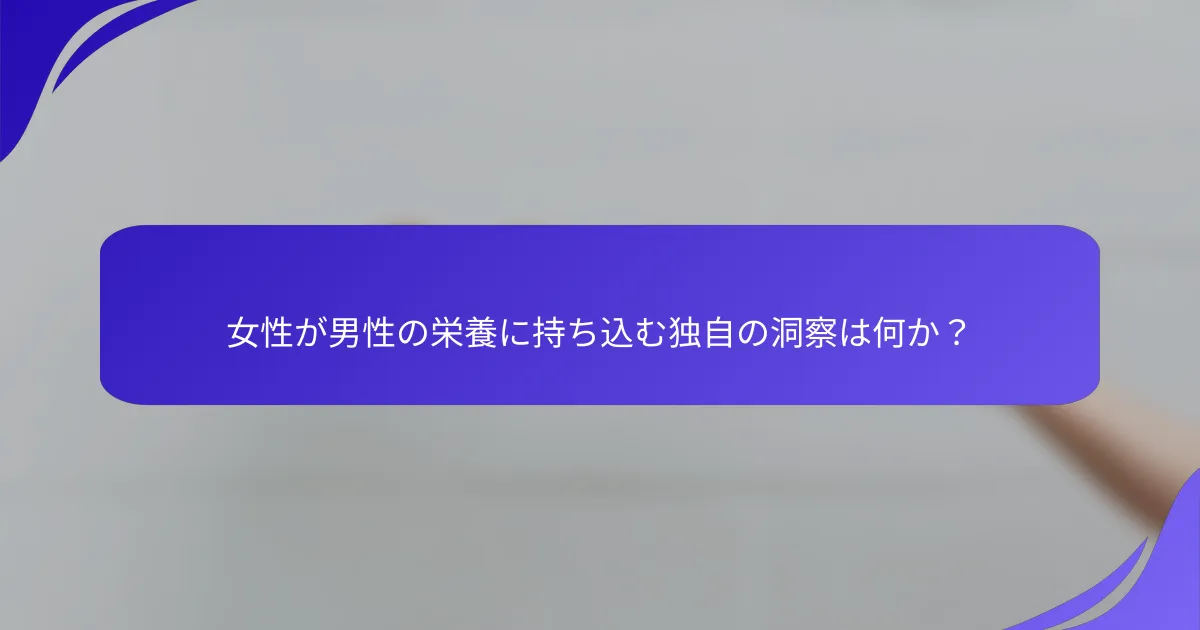 女性が男性の栄養に持ち込む独自の洞察は何か？