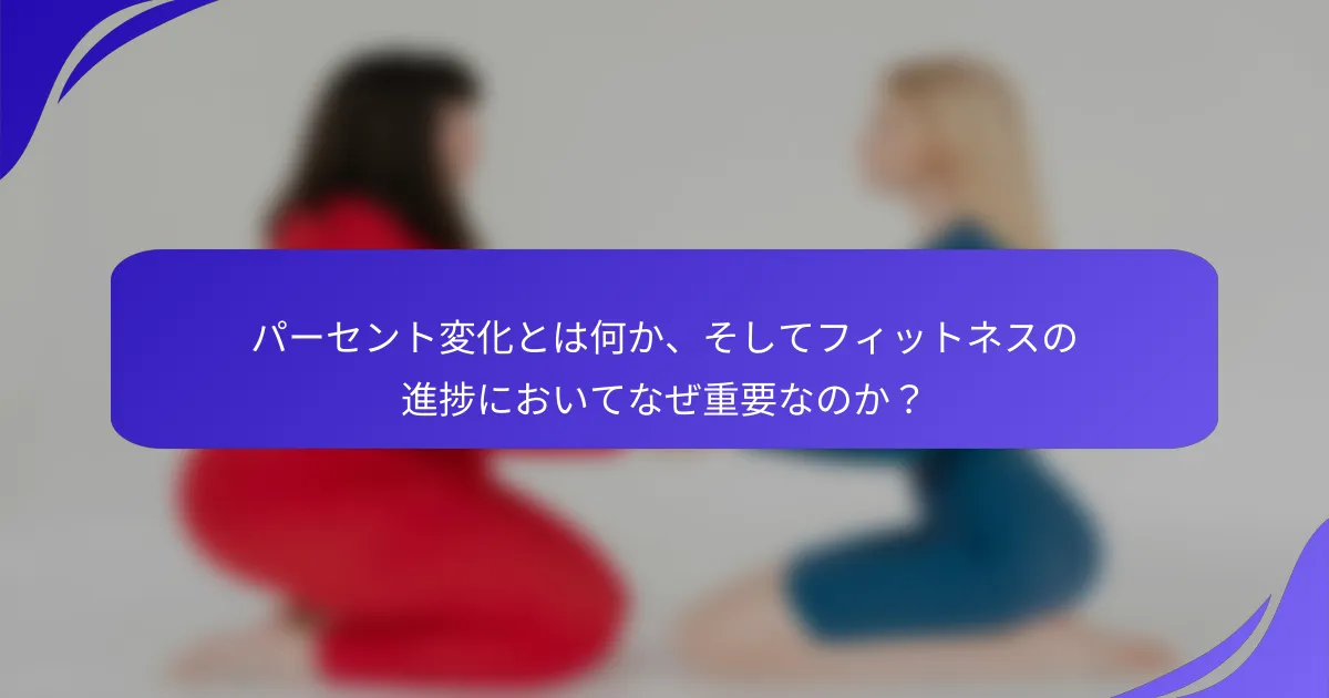 パーセント変化とは何か、そしてフィットネスの進捗においてなぜ重要なのか？