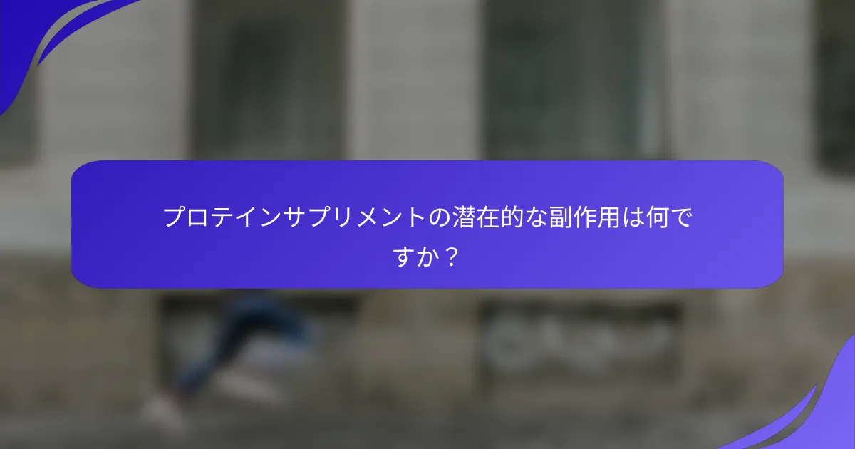 プロテインサプリメントの潜在的な副作用は何ですか?