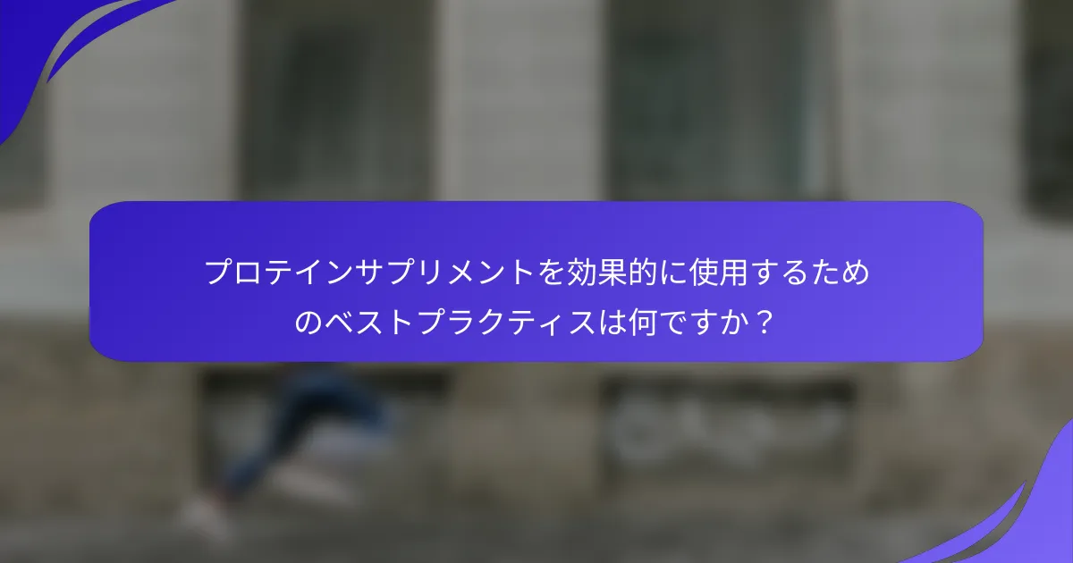 プロテインサプリメントを効果的に使用するためのベストプラクティスは何ですか?