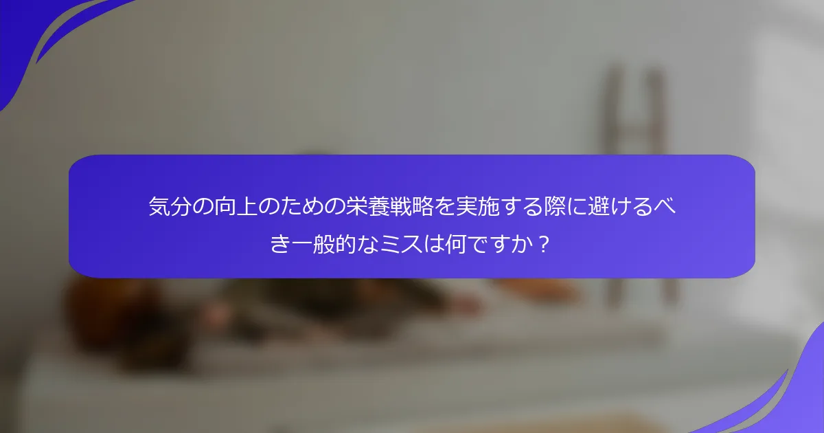 気分の向上のための栄養戦略を実施する際に避けるべき一般的なミスは何ですか？