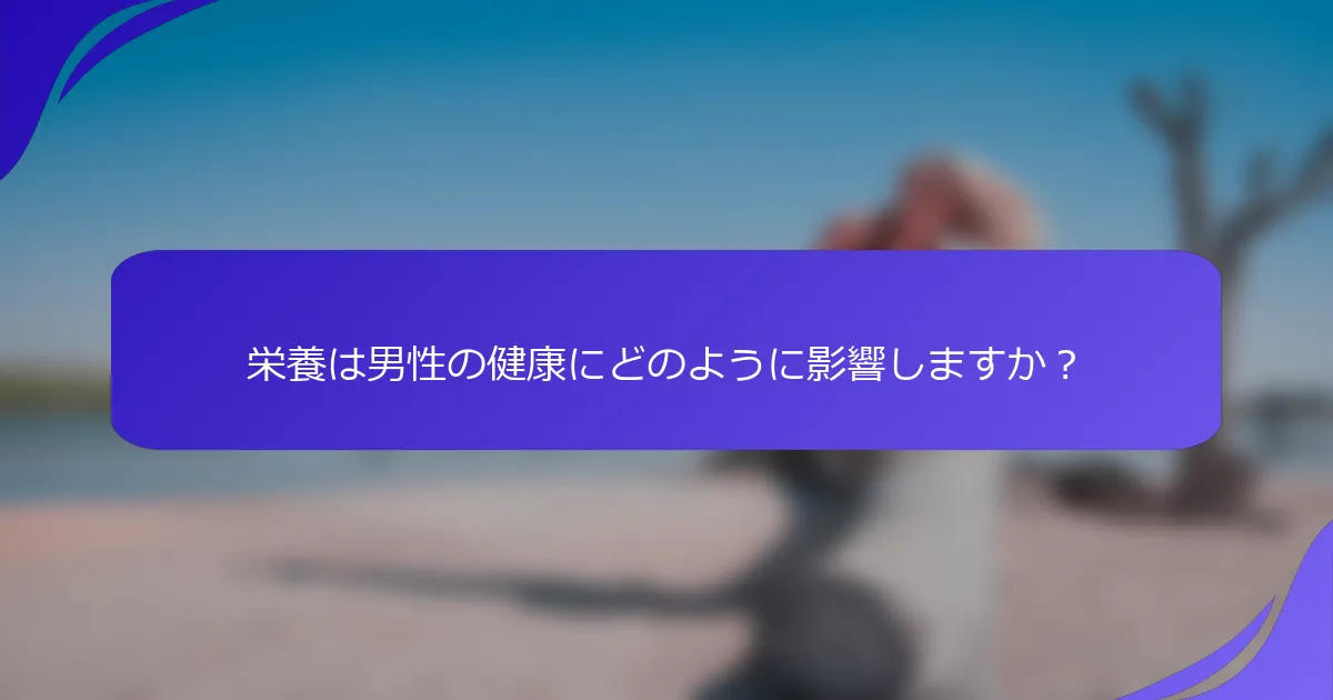 栄養は男性の健康にどのように影響しますか？