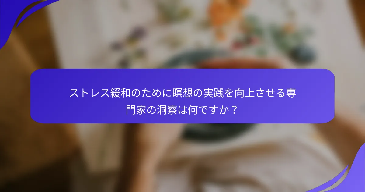 ストレス緩和のために瞑想の実践を向上させる専門家の洞察は何ですか？