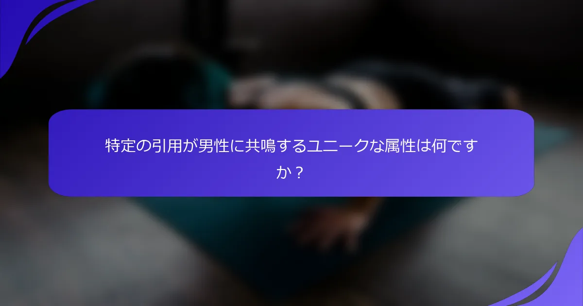 特定の引用が男性に共鳴するユニークな属性は何ですか？