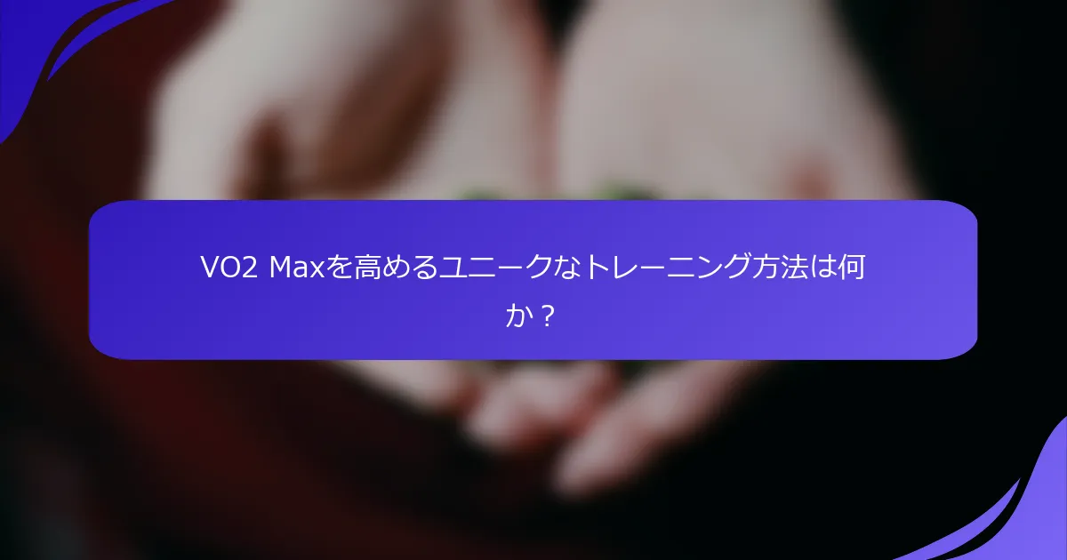 VO2 Maxを高めるユニークなトレーニング方法は何か?