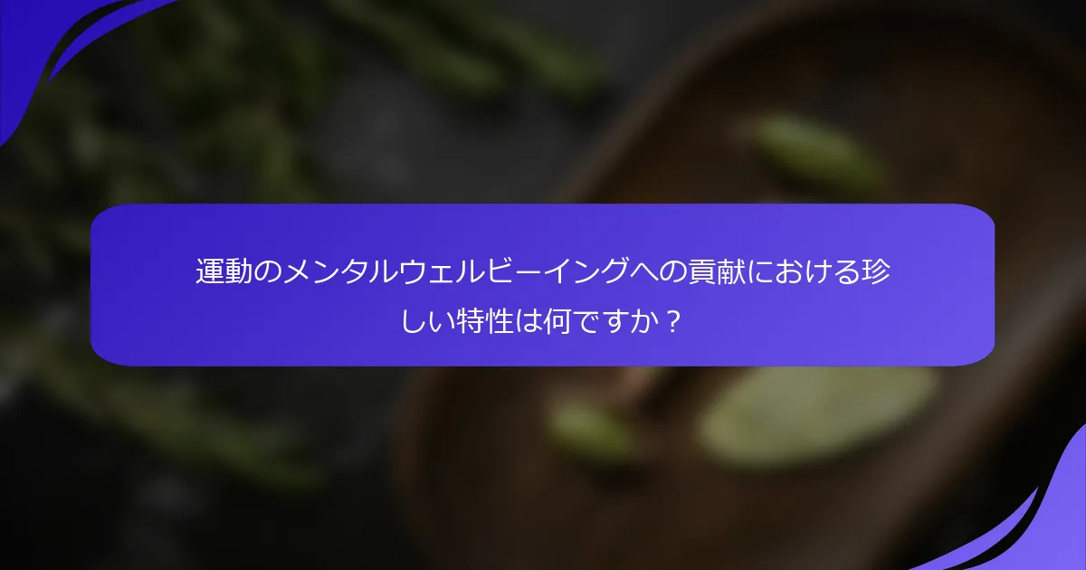 運動のメンタルウェルビーイングへの貢献における珍しい特性は何ですか？
