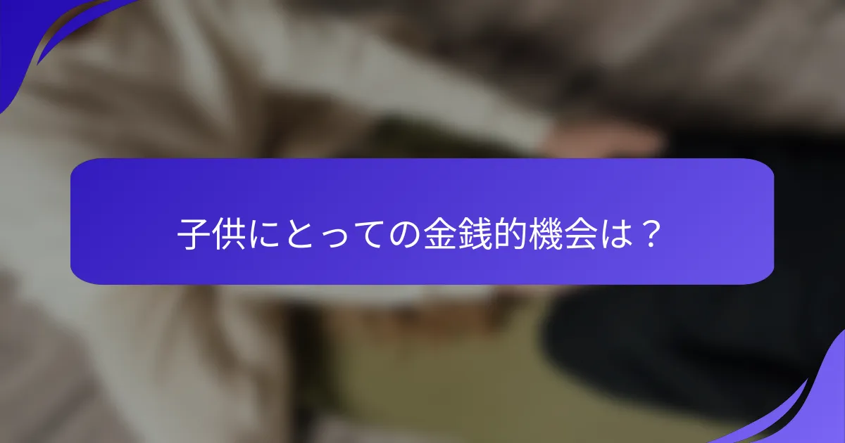 子供にとっての金銭的機会は?